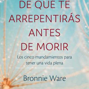 De que ate arrepentirás antes de morir Bronnie Ware (Edición mexicana)